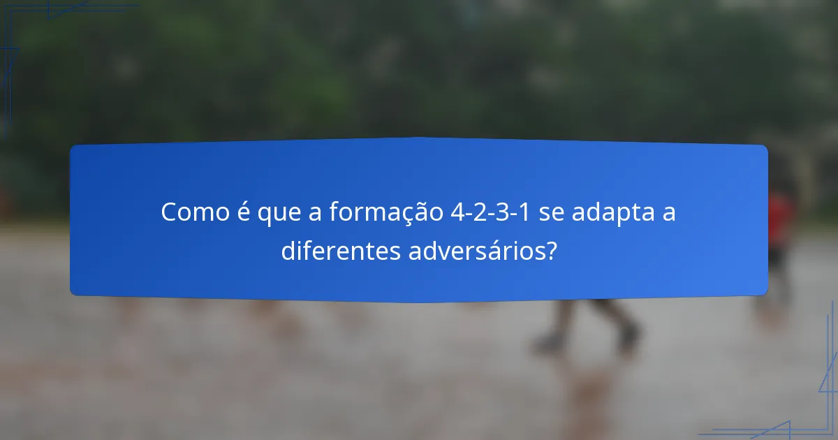 Como é que a formação 4-2-3-1 se adapta a diferentes adversários?