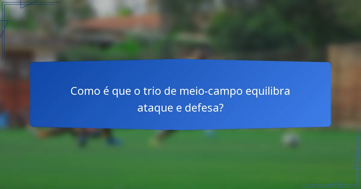 Como é que o trio de meio-campo equilibra ataque e defesa?