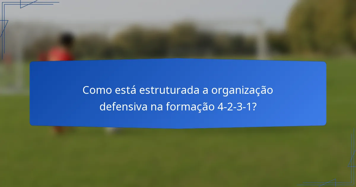 Como está estruturada a organização defensiva na formação 4-2-3-1?