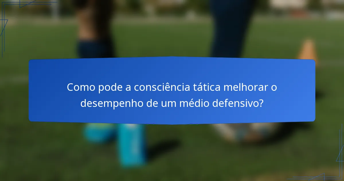Como pode a consciência tática melhorar o desempenho de um médio defensivo?