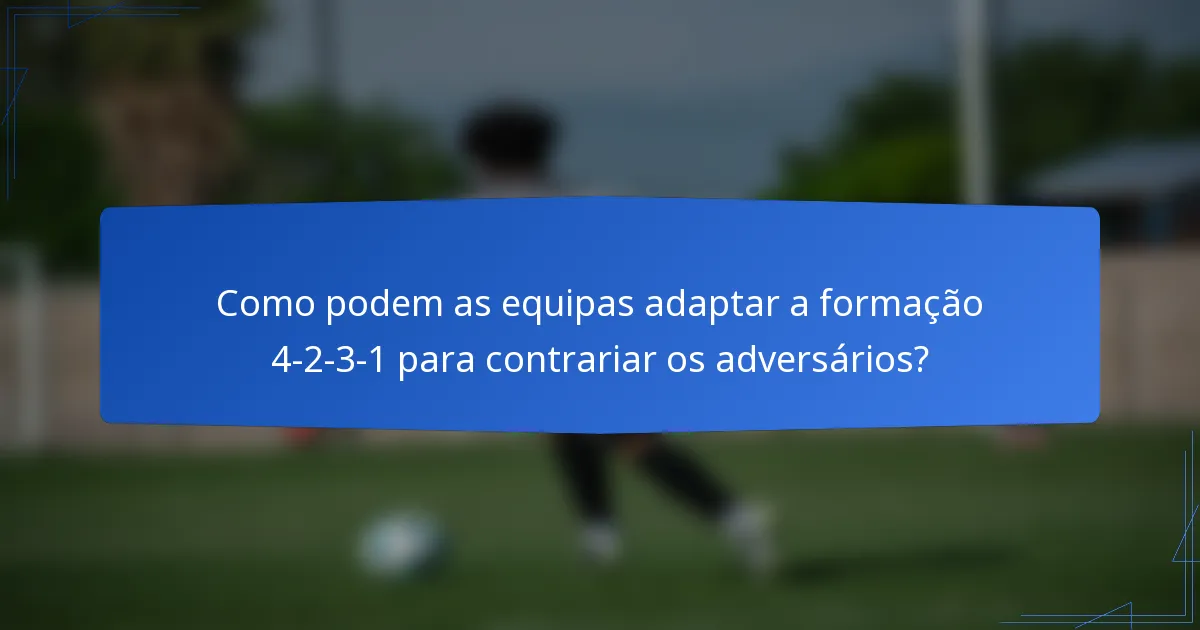 Como podem as equipas adaptar a formação 4-2-3-1 para contrariar os adversários?