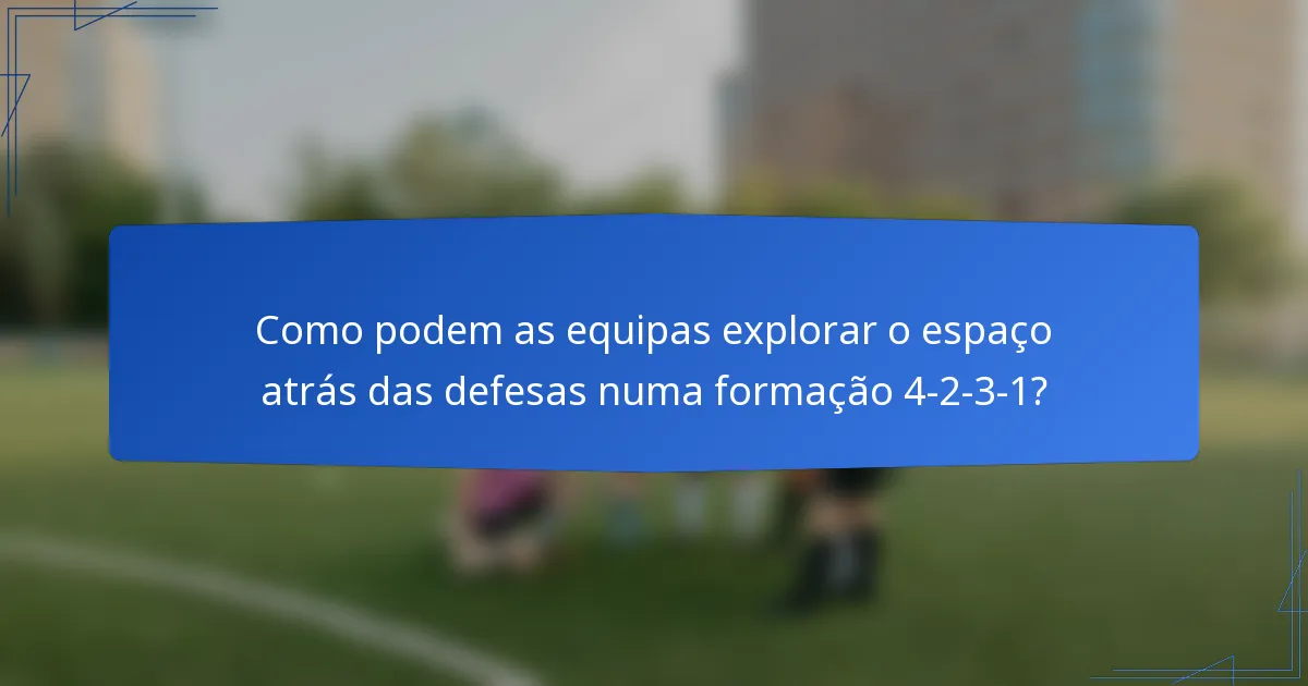 Como podem as equipas explorar o espaço atrás das defesas numa formação 4-2-3-1?