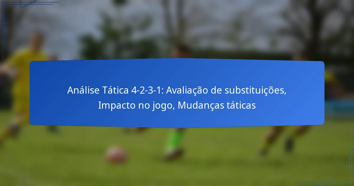 Análise Tática 4-2-3-1: Avaliação de substituições, Impacto no jogo, Mudanças táticas