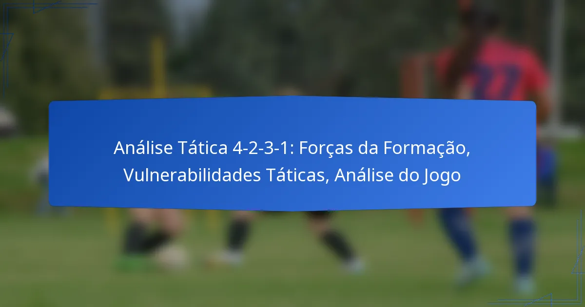 Análise Tática 4-2-3-1: Forças da Formação, Vulnerabilidades Táticas, Análise do Jogo