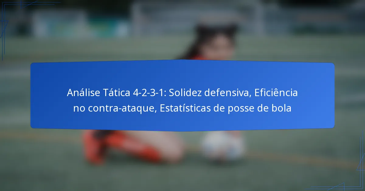 Análise Tática 4-2-3-1: Solidez defensiva, Eficiência no contra-ataque, Estatísticas de posse de bola