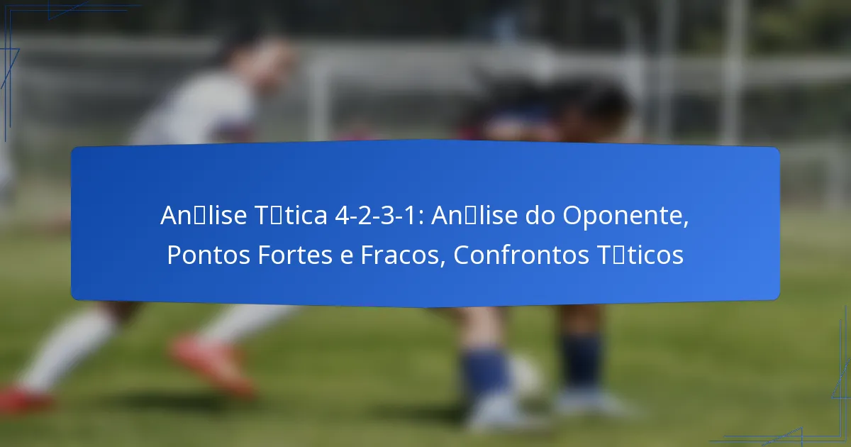 Análise Tática 4-2-3-1: Análise do Oponente, Pontos Fortes e Fracos, Confrontos Táticos