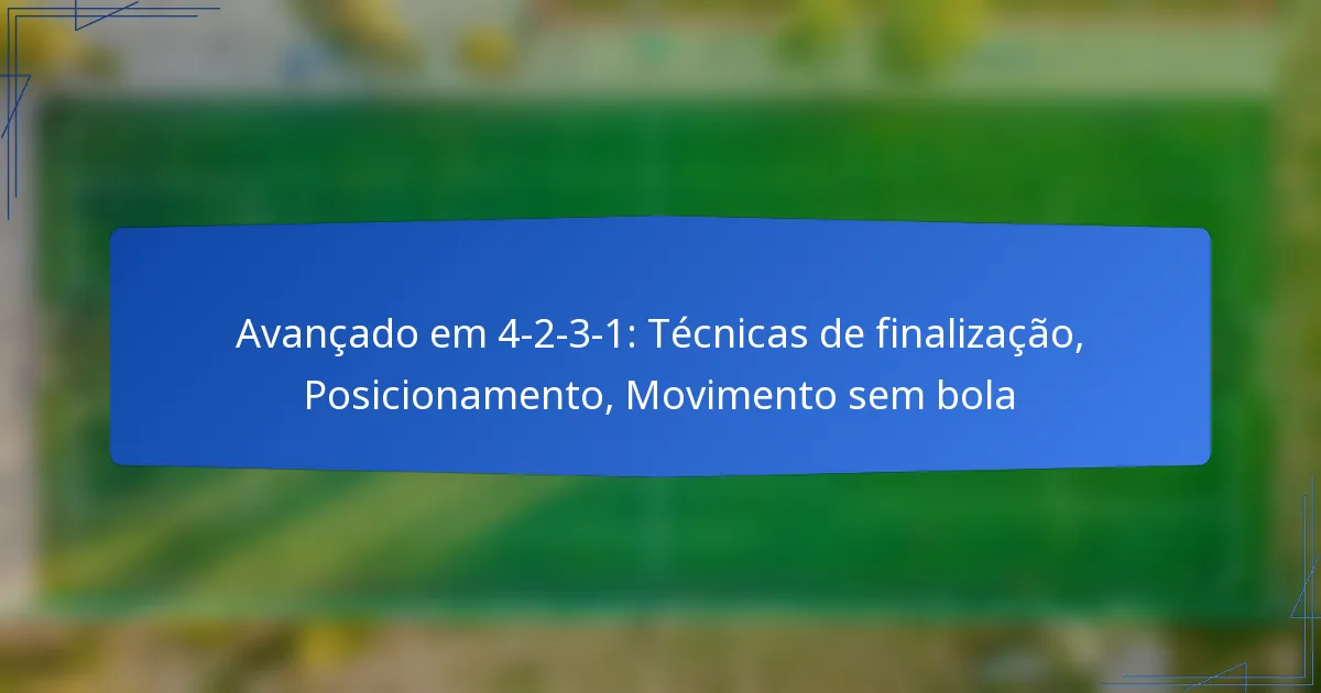Avançado em 4-2-3-1: Técnicas de finalização, Posicionamento, Movimento sem bola