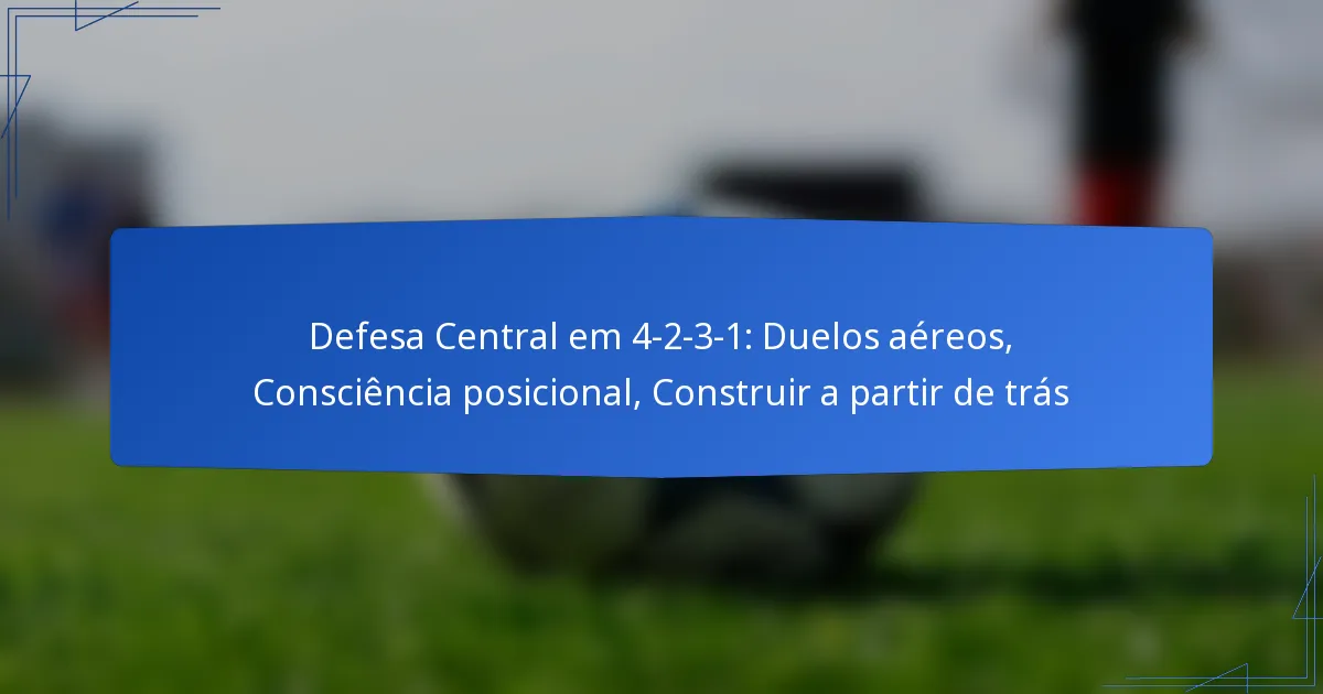 Defesa Central em 4-2-3-1: Duelos aéreos, Consciência posicional, Construir a partir de trás