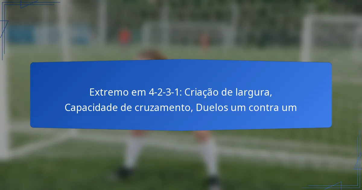 Extremo em 4-2-3-1: Criação de largura, Capacidade de cruzamento, Duelos um contra um