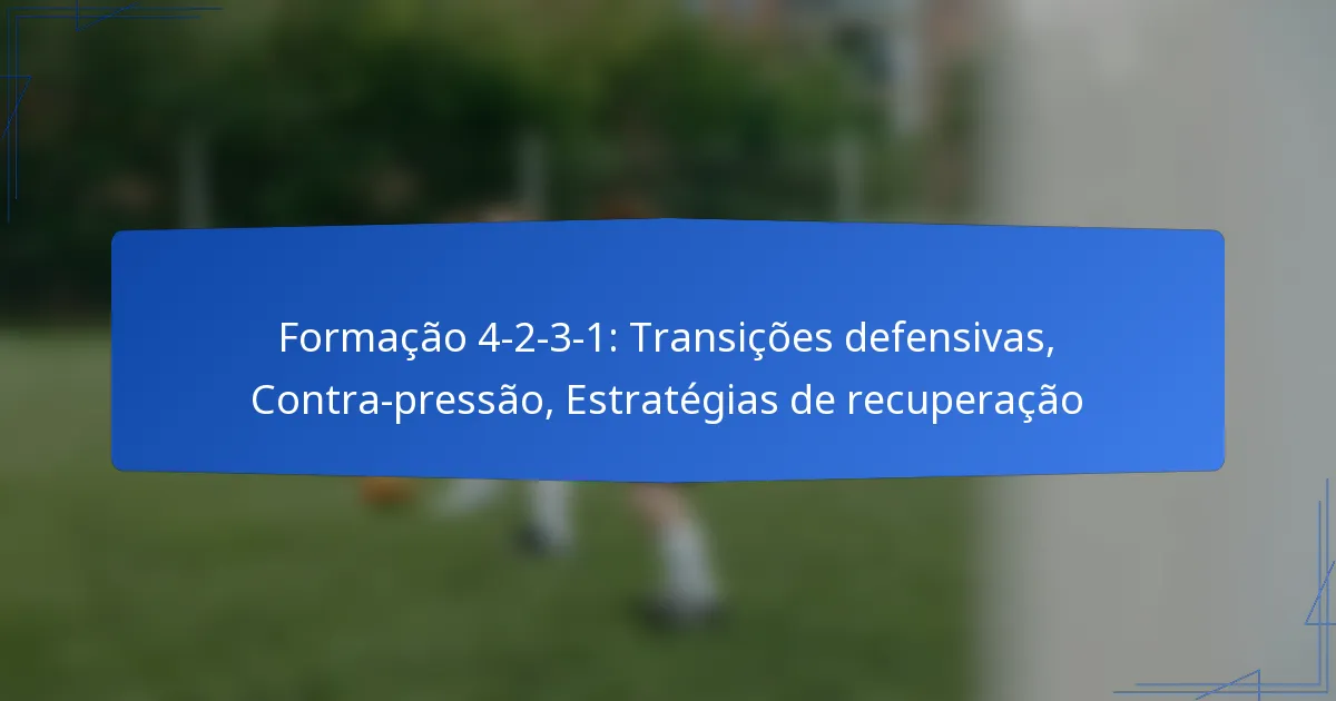 Formação 4-2-3-1: Transições defensivas, Contra-pressão, Estratégias de recuperação