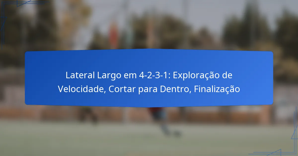 Lateral Largo em 4-2-3-1: Exploração de Velocidade, Cortar para Dentro, Finalização