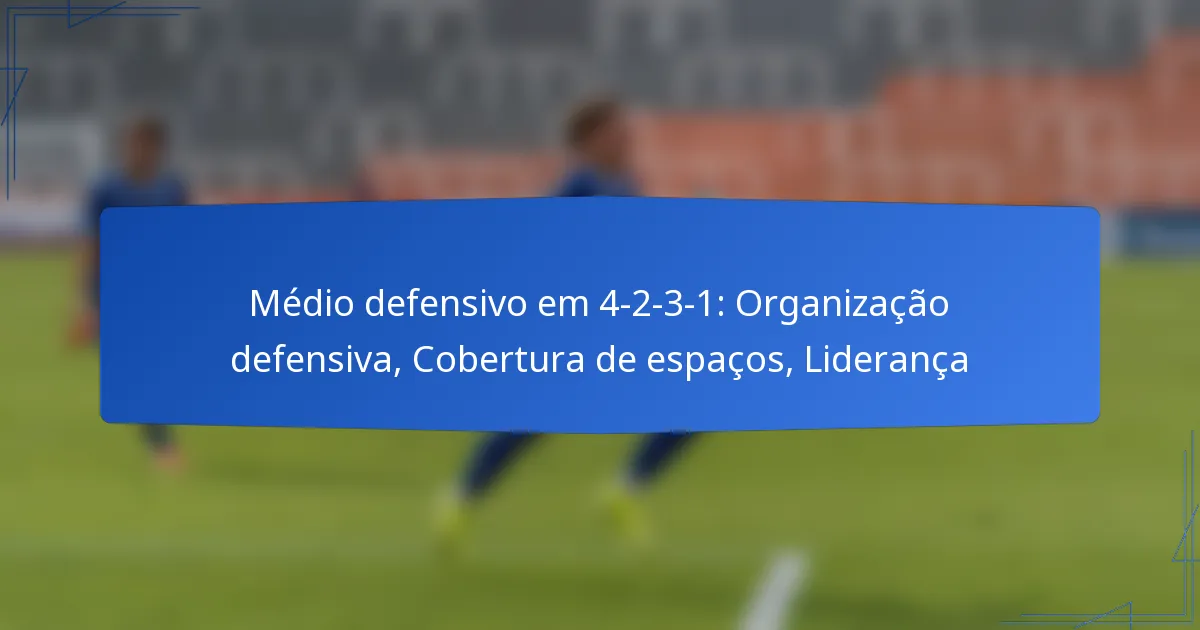 Médio defensivo em 4-2-3-1: Organização defensiva, Cobertura de espaços, Liderança