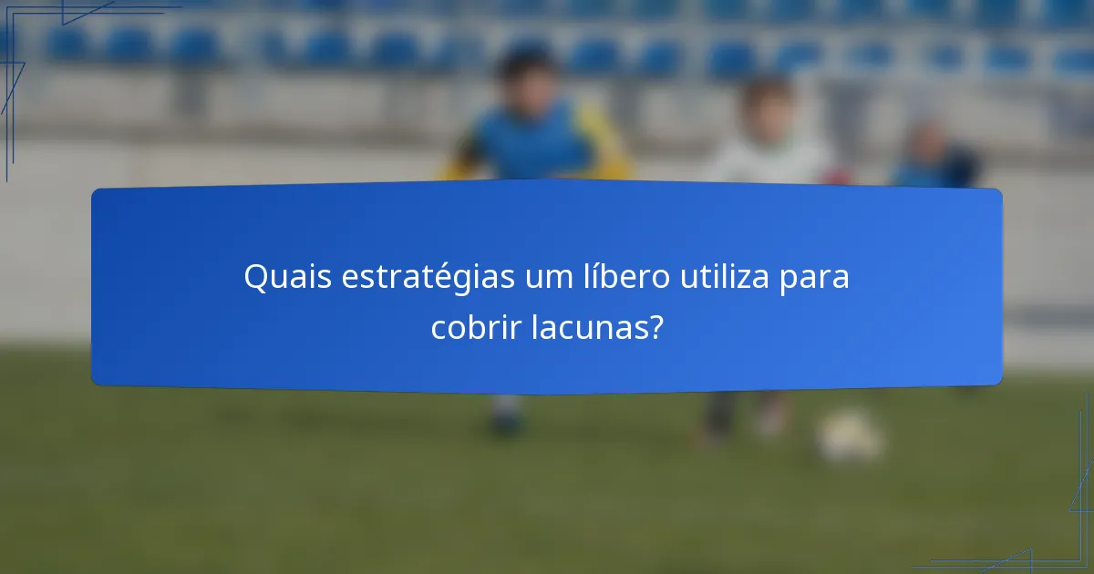 Quais estratégias um líbero utiliza para cobrir lacunas?