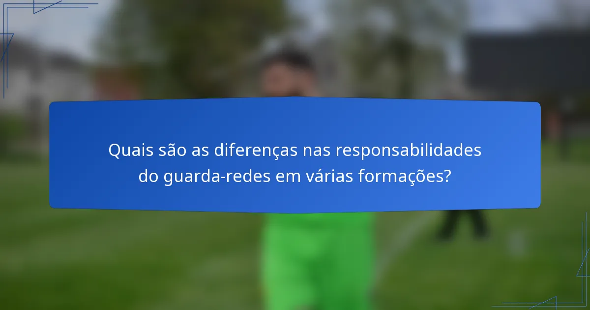 Quais são as diferenças nas responsabilidades do guarda-redes em várias formações?