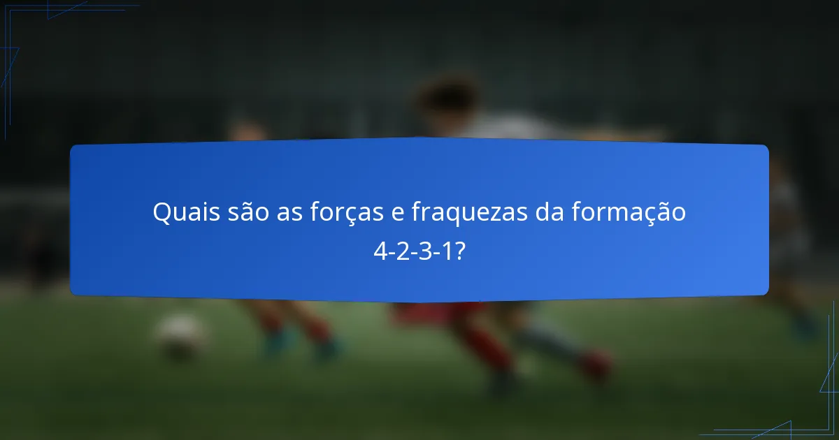 Quais são as forças e fraquezas da formação 4-2-3-1?
