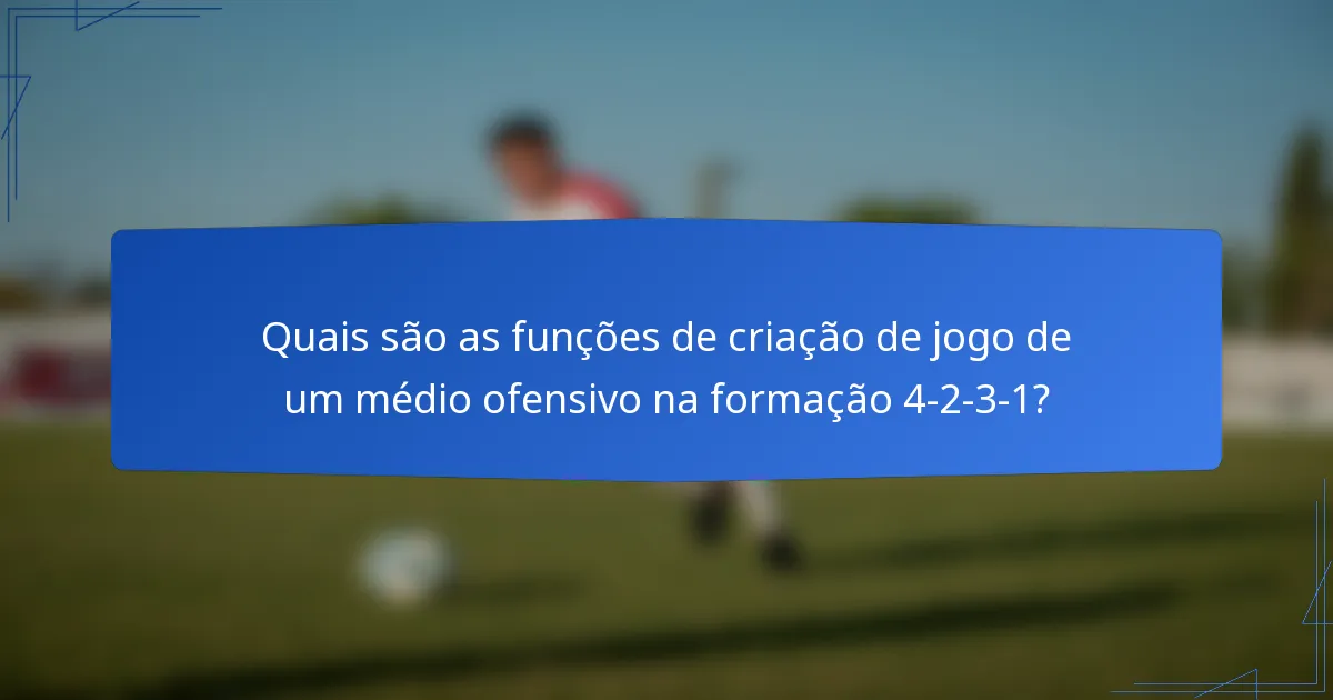 Quais são as funções de criação de jogo de um médio ofensivo na formação 4-2-3-1?