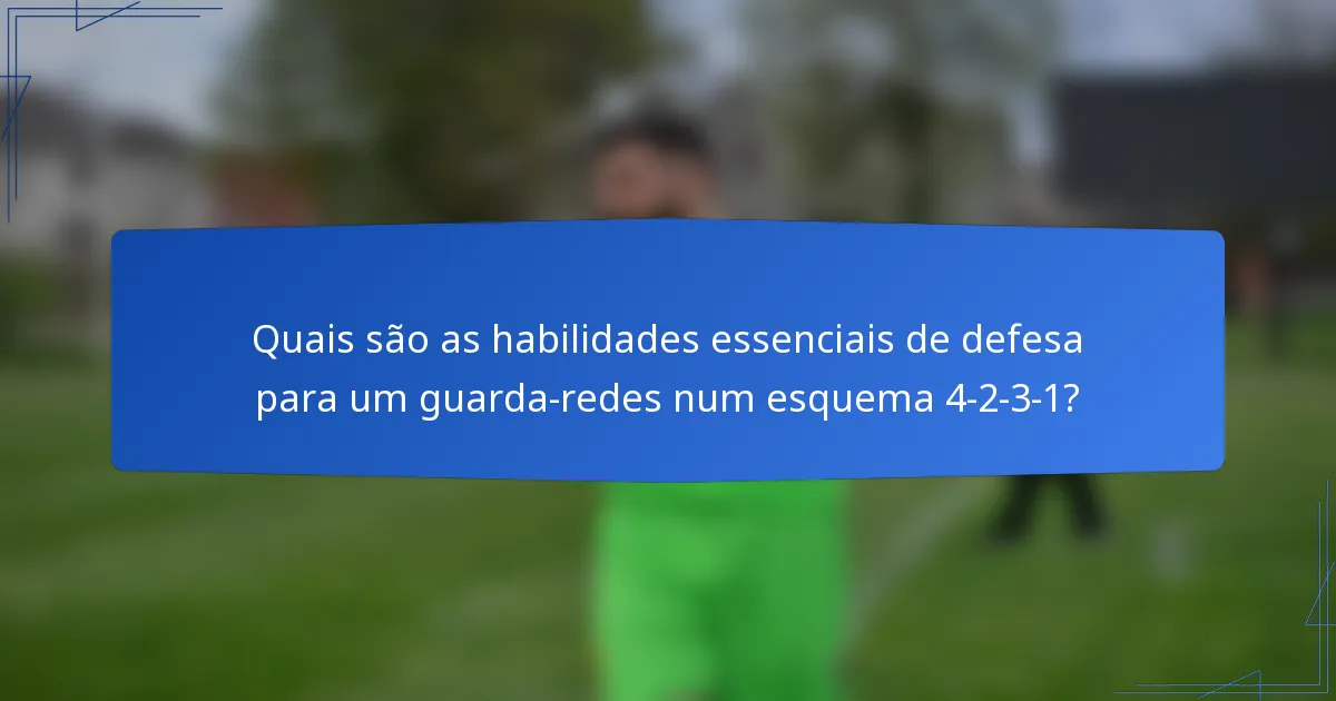 Quais são as habilidades essenciais de defesa para um guarda-redes num esquema 4-2-3-1?