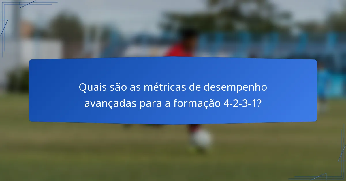 Quais são as métricas de desempenho avançadas para a formação 4-2-3-1?