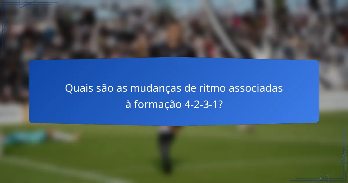 Quais são as mudanças de ritmo associadas à formação 4-2-3-1?