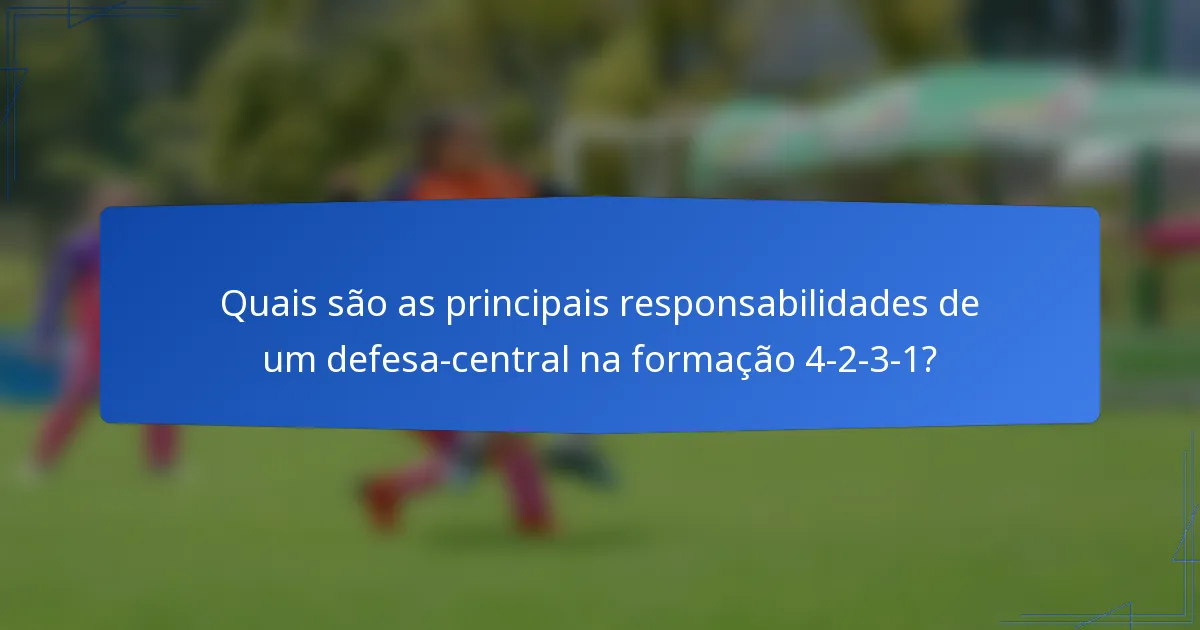 Quais são as principais responsabilidades de um defesa-central na formação 4-2-3-1?