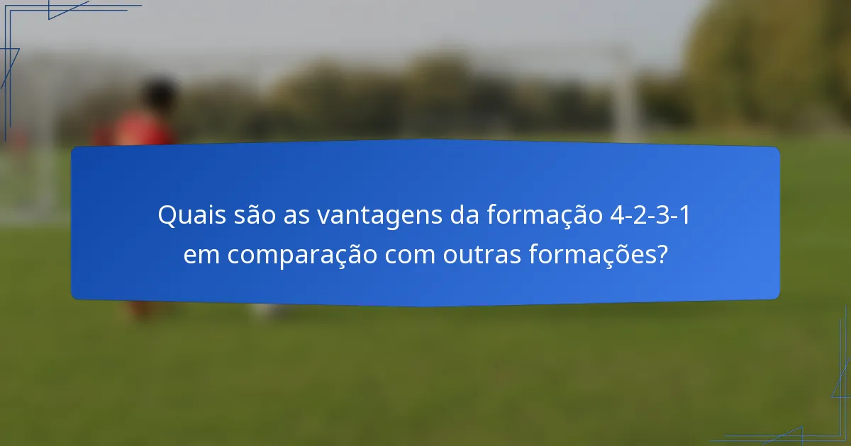 Quais são as vantagens da formação 4-2-3-1 em comparação com outras formações?