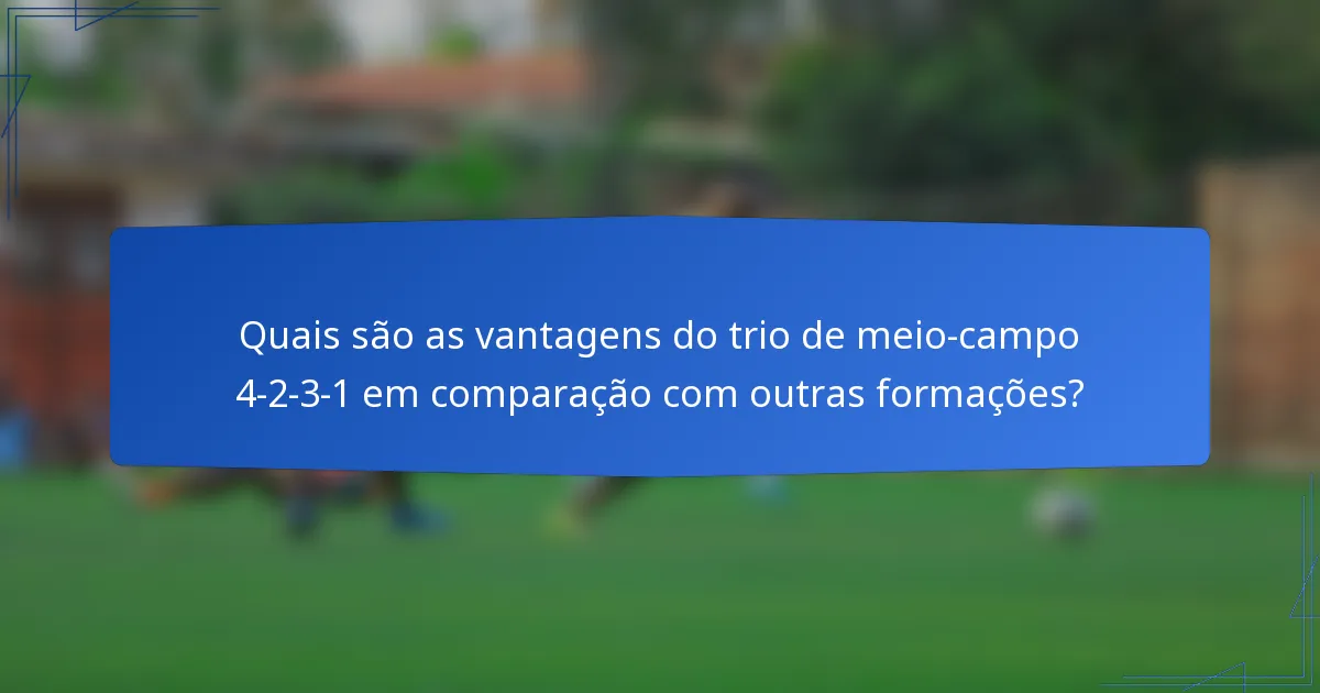 Quais são as vantagens do trio de meio-campo 4-2-3-1 em comparação com outras formações?