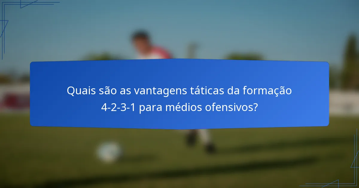 Quais são as vantagens táticas da formação 4-2-3-1 para médios ofensivos?