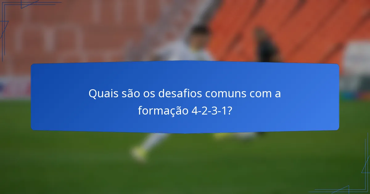 Quais são os desafios comuns com a formação 4-2-3-1?