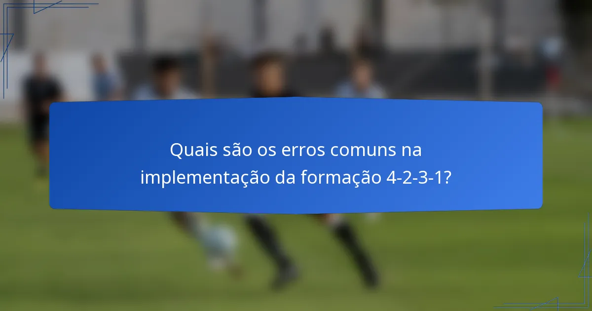 Quais são os erros comuns na implementação da formação 4-2-3-1?