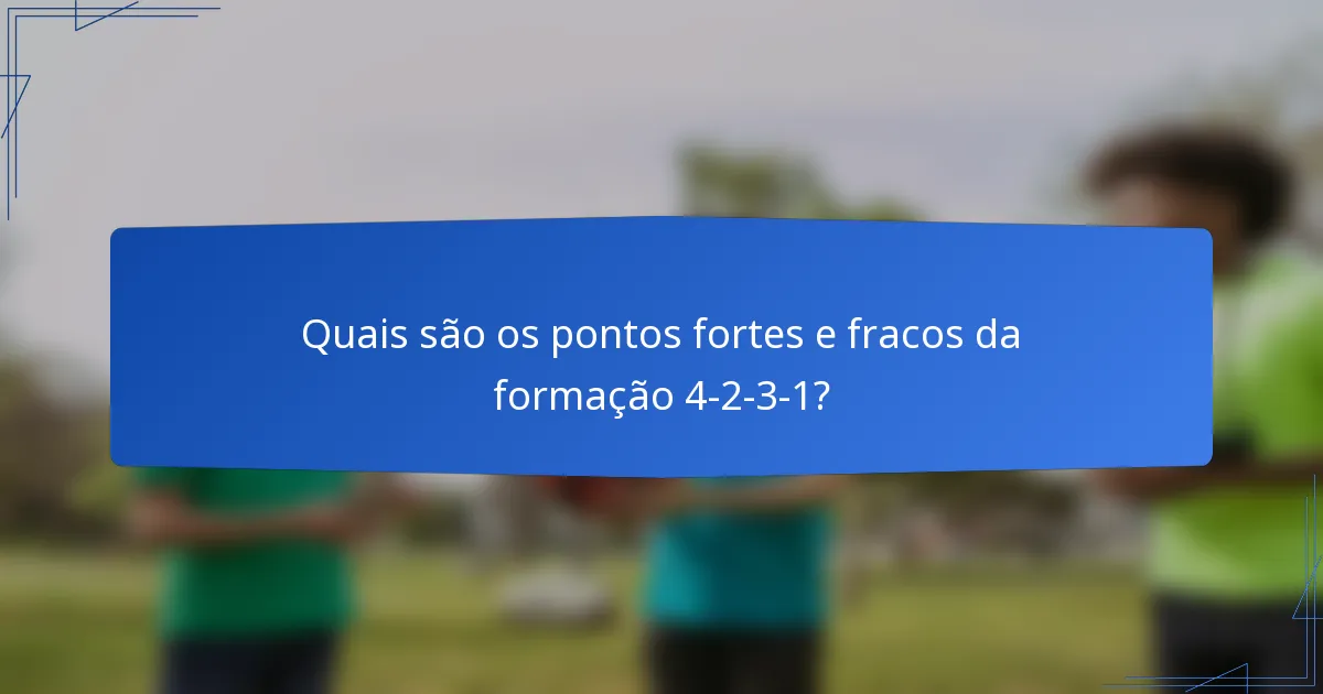 Quais são os pontos fortes e fracos da formação 4-2-3-1?