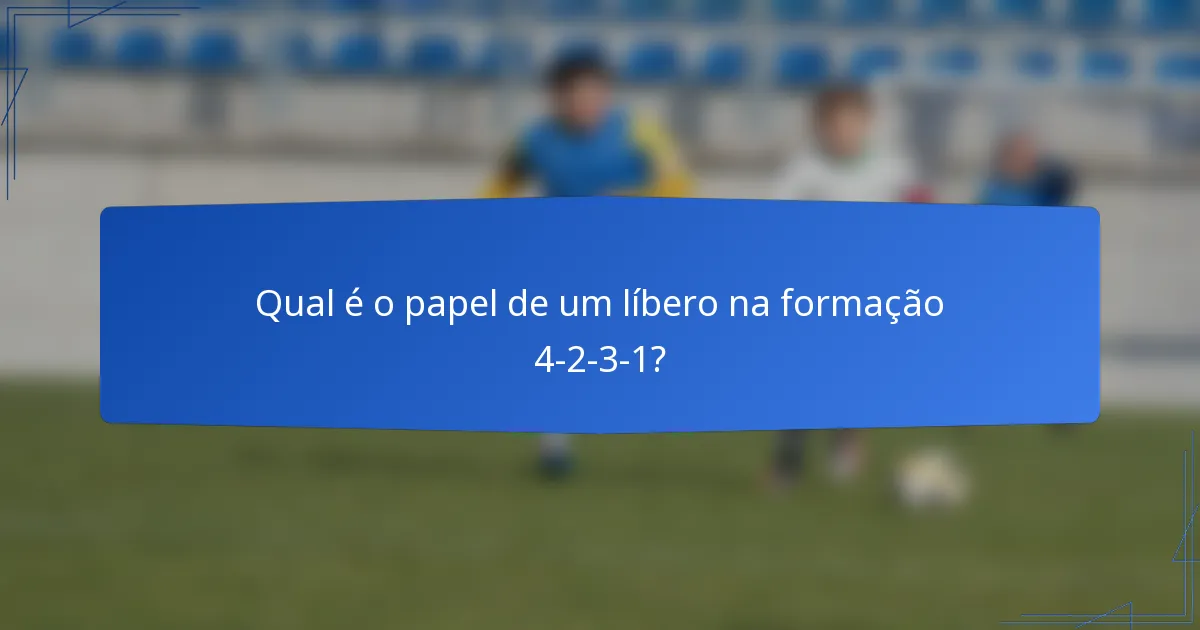 Qual é o papel de um líbero na formação 4-2-3-1?