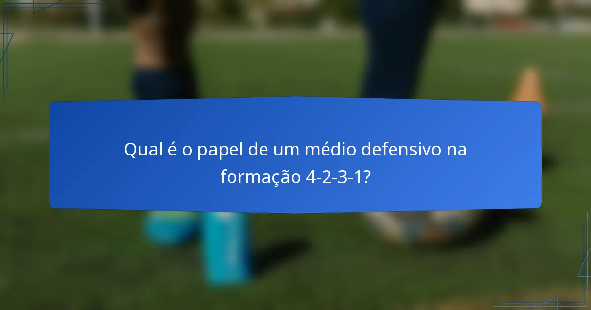 Qual é o papel de um médio defensivo na formação 4-2-3-1?