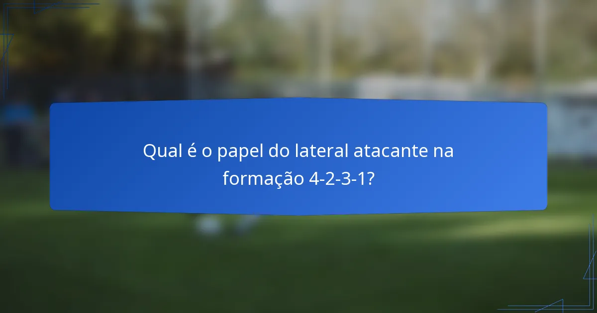 Qual é o papel do lateral atacante na formação 4-2-3-1?