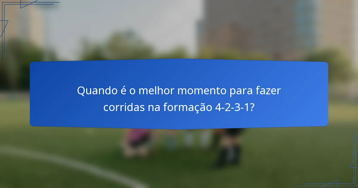 Quando é o melhor momento para fazer corridas na formação 4-2-3-1?