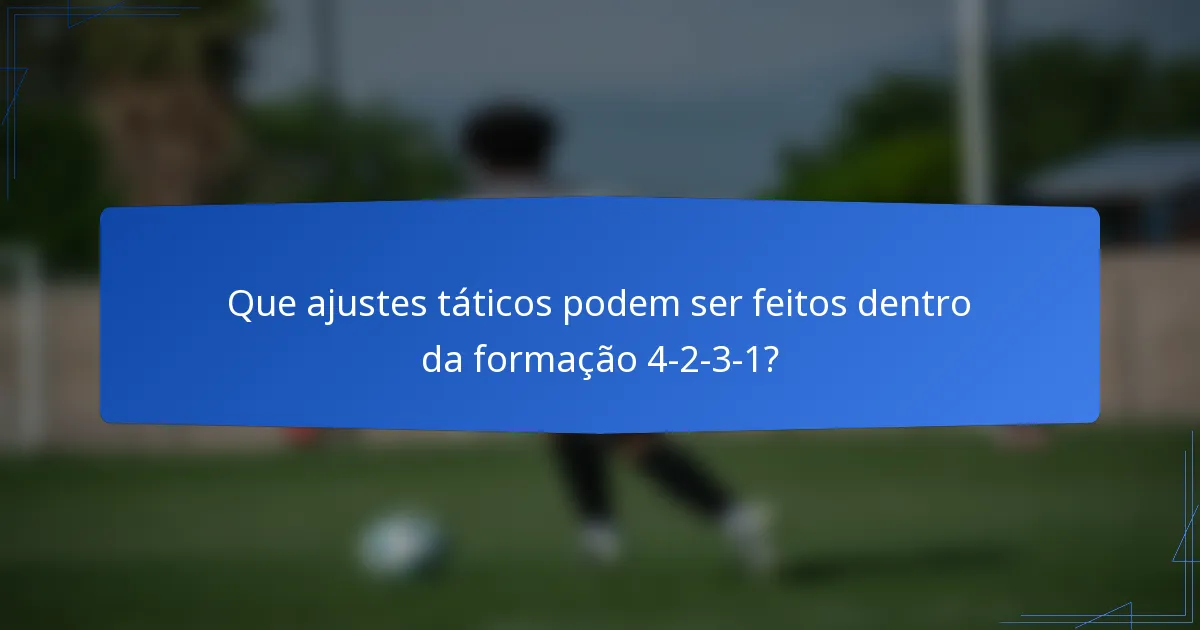 Que ajustes táticos podem ser feitos dentro da formação 4-2-3-1?