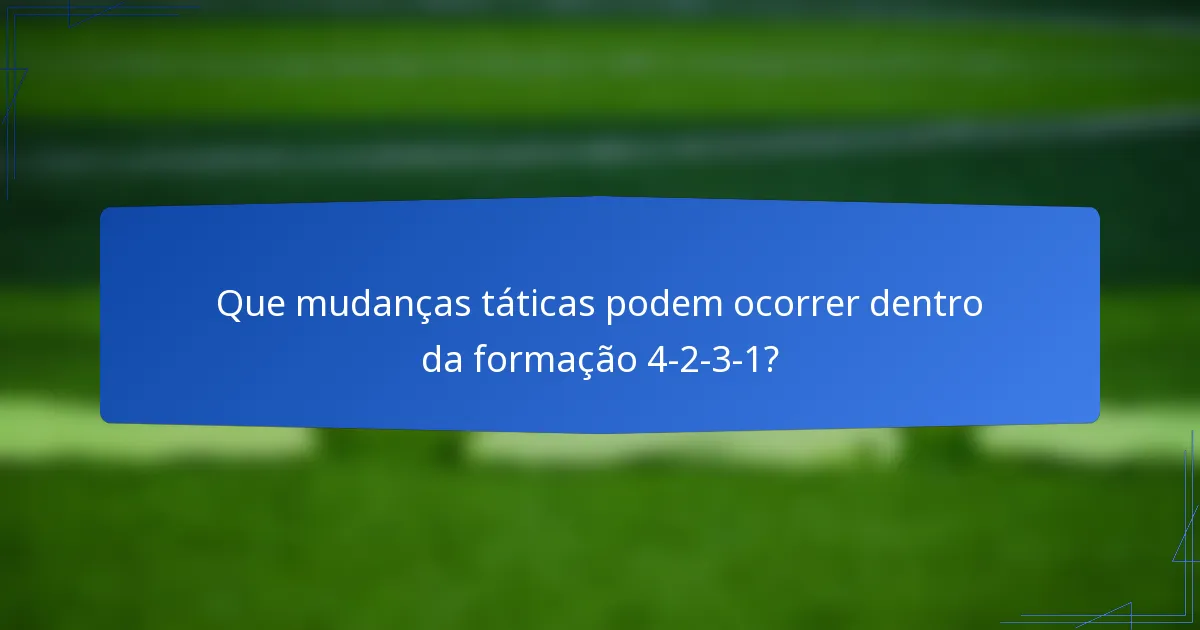 Que mudanças táticas podem ocorrer dentro da formação 4-2-3-1?